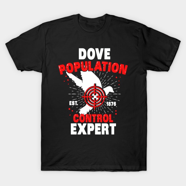 Dove Population Control Expert - Funny Bird Hunter T-Shirt by Shirtbubble